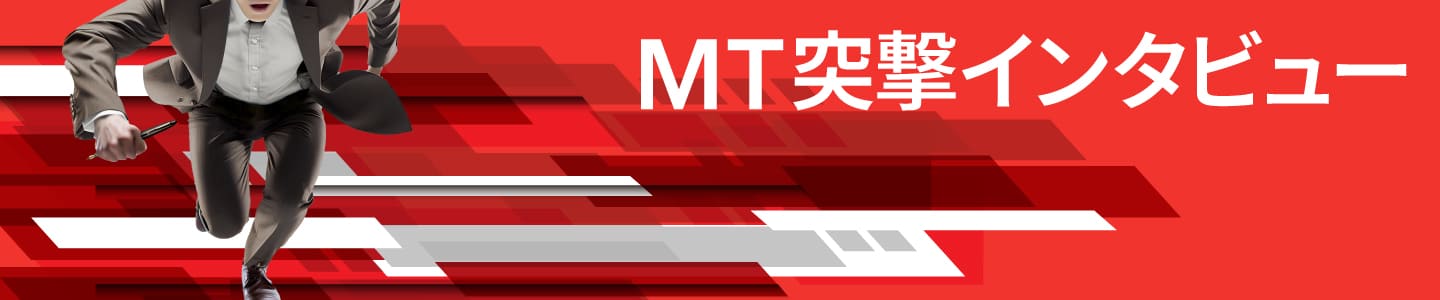 MT突撃インタビュー